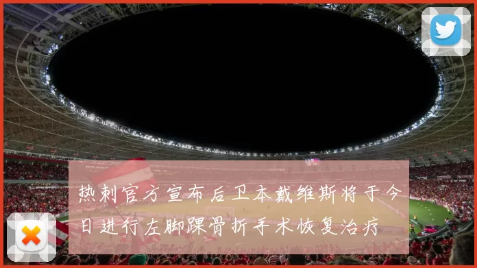 热刺官方宣布后卫本戴维斯将于今日进行左脚踝骨折手术恢复治疗