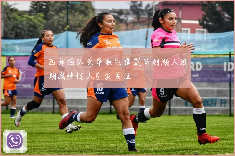 西部强队竞争激烈雷霆马刺湖人近期战绩惊人引发关注